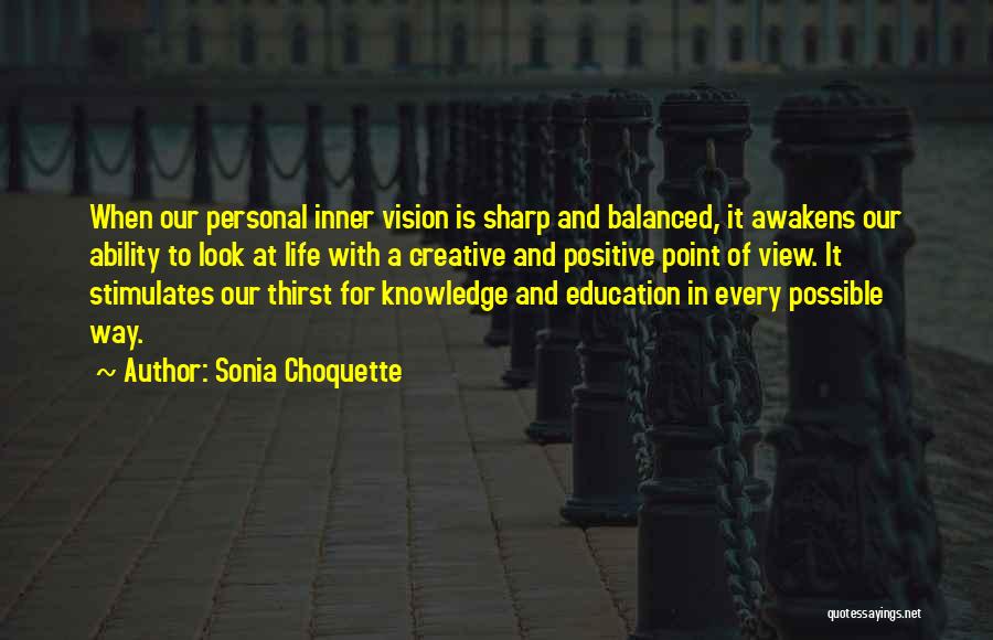 Sonia Choquette Quotes: When Our Personal Inner Vision Is Sharp And Balanced, It Awakens Our Ability To Look At Life With A Creative