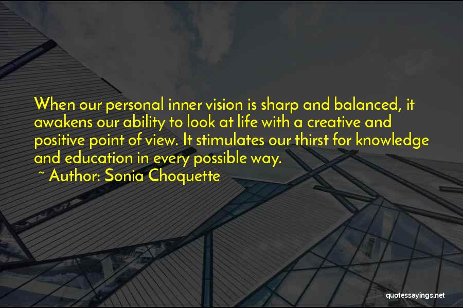 Sonia Choquette Quotes: When Our Personal Inner Vision Is Sharp And Balanced, It Awakens Our Ability To Look At Life With A Creative