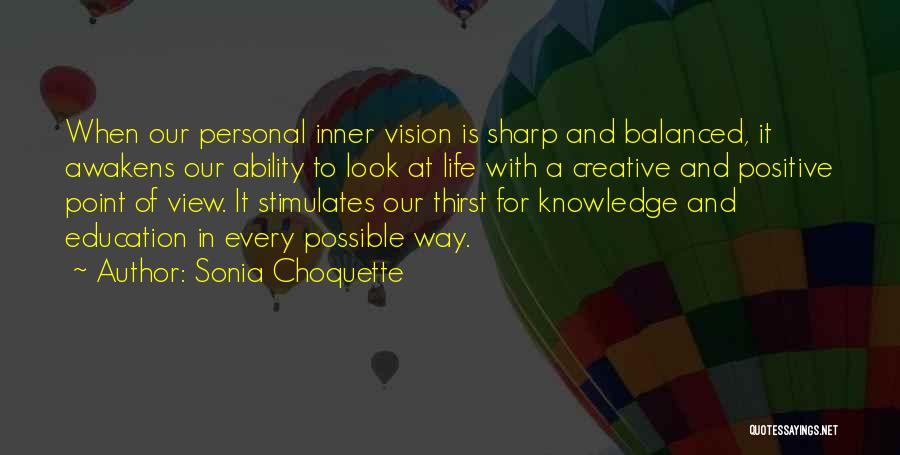 Sonia Choquette Quotes: When Our Personal Inner Vision Is Sharp And Balanced, It Awakens Our Ability To Look At Life With A Creative