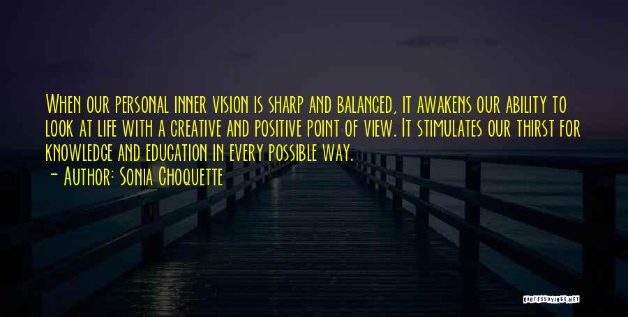 Sonia Choquette Quotes: When Our Personal Inner Vision Is Sharp And Balanced, It Awakens Our Ability To Look At Life With A Creative