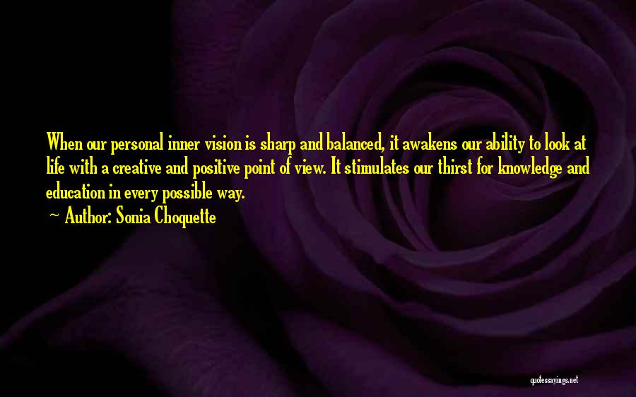 Sonia Choquette Quotes: When Our Personal Inner Vision Is Sharp And Balanced, It Awakens Our Ability To Look At Life With A Creative