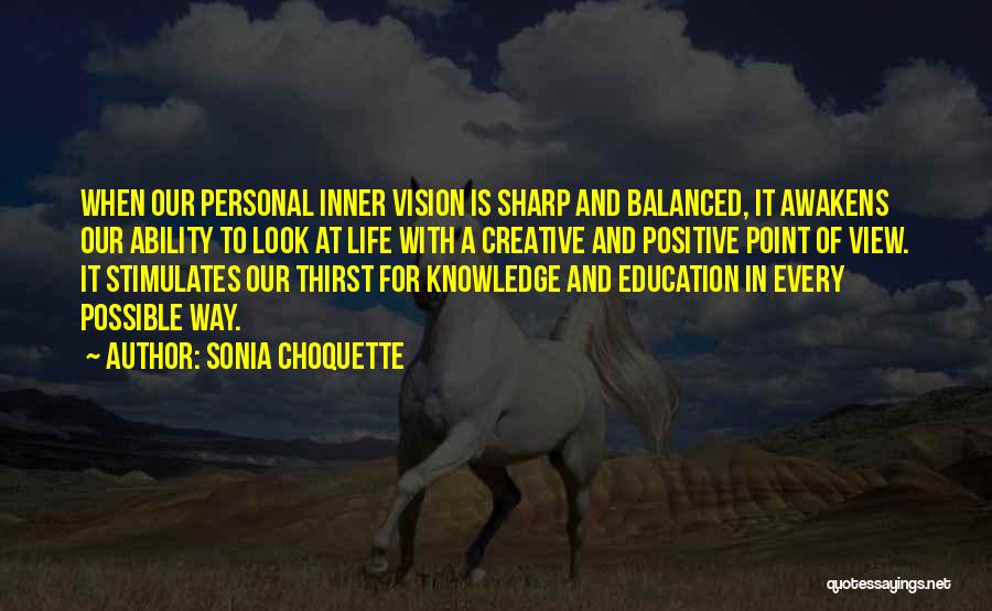 Sonia Choquette Quotes: When Our Personal Inner Vision Is Sharp And Balanced, It Awakens Our Ability To Look At Life With A Creative