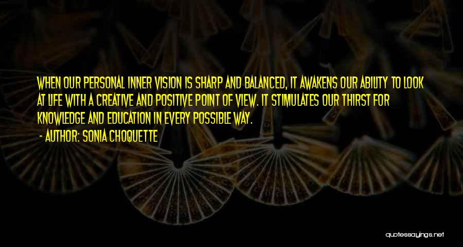 Sonia Choquette Quotes: When Our Personal Inner Vision Is Sharp And Balanced, It Awakens Our Ability To Look At Life With A Creative