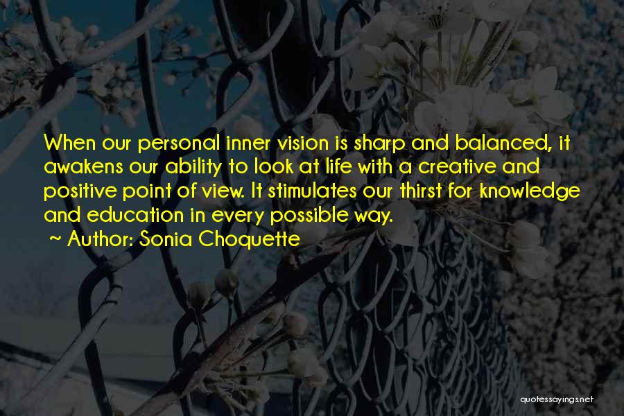 Sonia Choquette Quotes: When Our Personal Inner Vision Is Sharp And Balanced, It Awakens Our Ability To Look At Life With A Creative