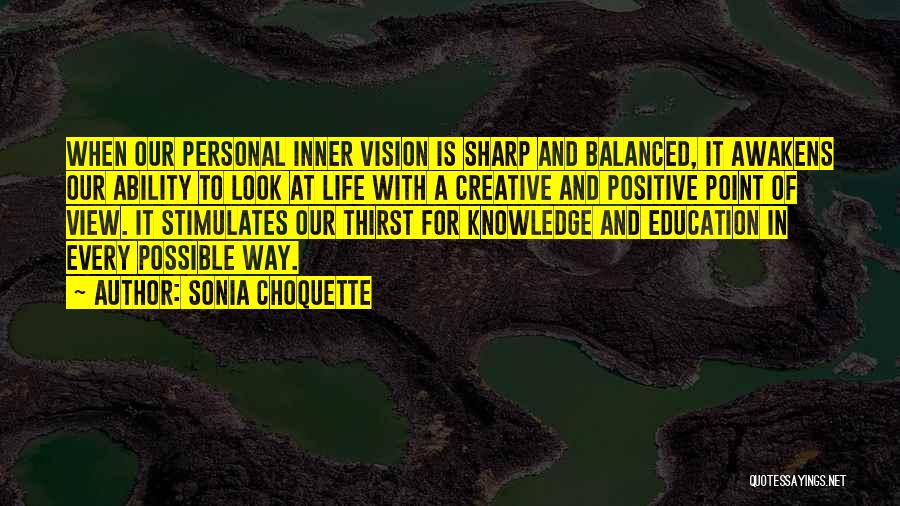 Sonia Choquette Quotes: When Our Personal Inner Vision Is Sharp And Balanced, It Awakens Our Ability To Look At Life With A Creative