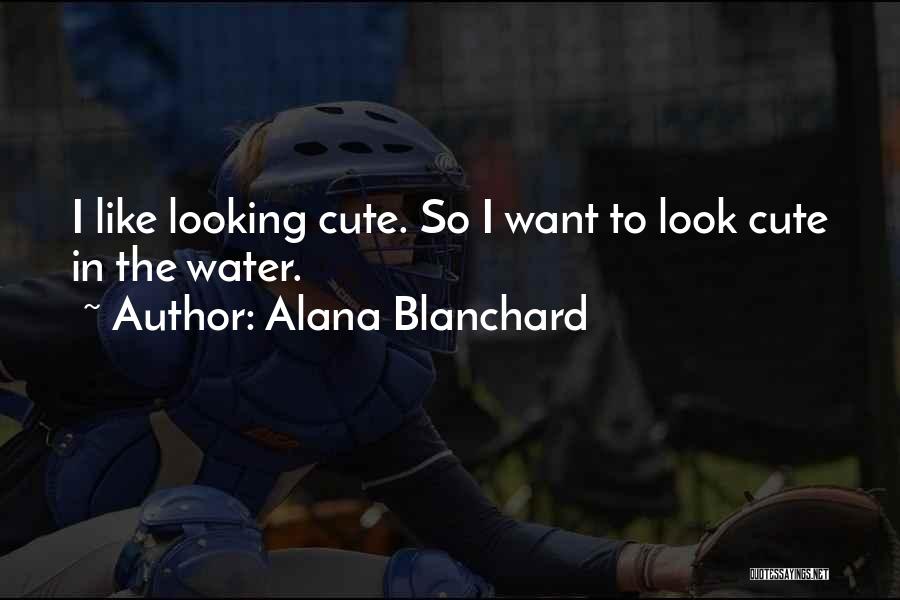 Alana Blanchard Quotes: I Like Looking Cute. So I Want To Look Cute In The Water.