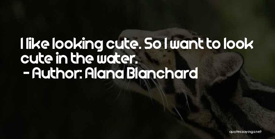 Alana Blanchard Quotes: I Like Looking Cute. So I Want To Look Cute In The Water.