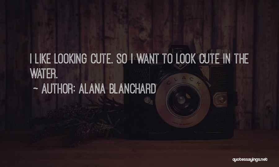 Alana Blanchard Quotes: I Like Looking Cute. So I Want To Look Cute In The Water.