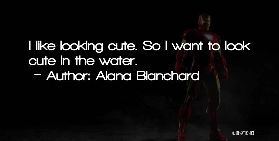 Alana Blanchard Quotes: I Like Looking Cute. So I Want To Look Cute In The Water.