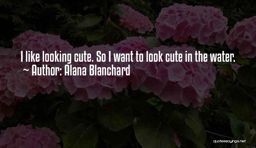 Alana Blanchard Quotes: I Like Looking Cute. So I Want To Look Cute In The Water.