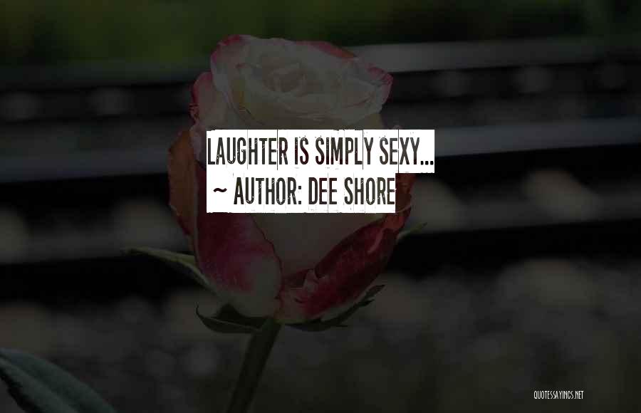 Dee Shore Quotes: Laughter Is Simply Sexy...