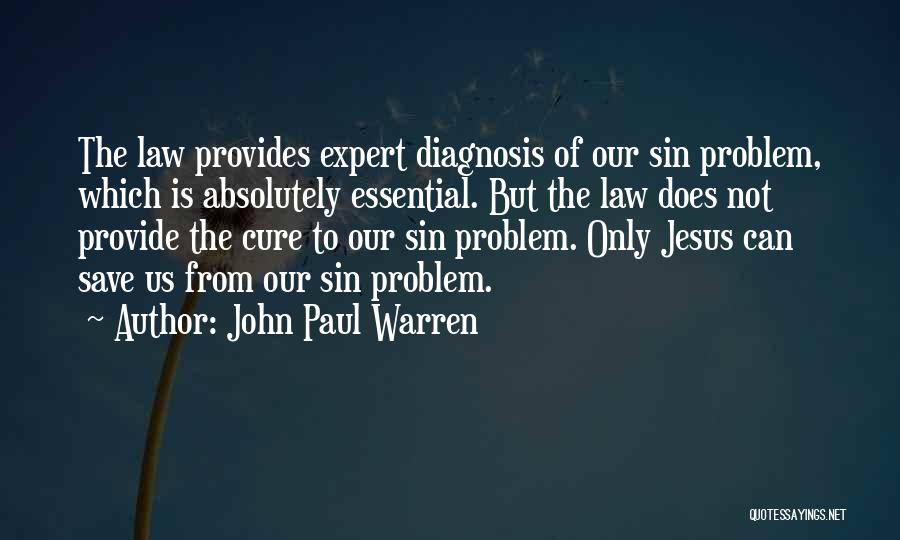 John Paul Warren Quotes: The Law Provides Expert Diagnosis Of Our Sin Problem, Which Is Absolutely Essential. But The Law Does Not Provide The