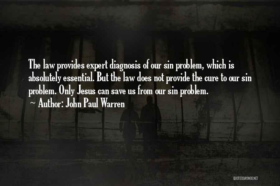 John Paul Warren Quotes: The Law Provides Expert Diagnosis Of Our Sin Problem, Which Is Absolutely Essential. But The Law Does Not Provide The