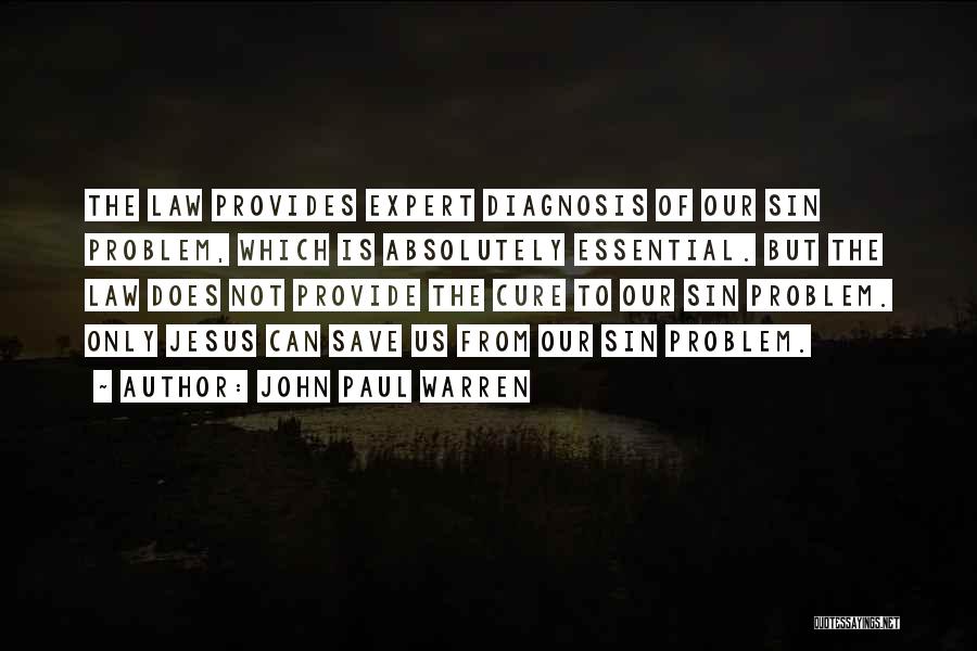 John Paul Warren Quotes: The Law Provides Expert Diagnosis Of Our Sin Problem, Which Is Absolutely Essential. But The Law Does Not Provide The