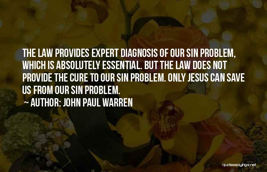 John Paul Warren Quotes: The Law Provides Expert Diagnosis Of Our Sin Problem, Which Is Absolutely Essential. But The Law Does Not Provide The