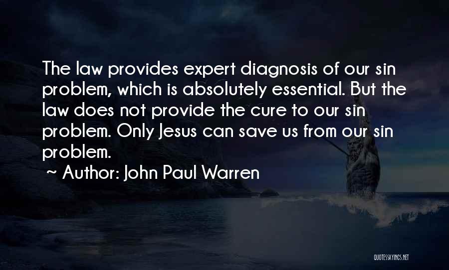 John Paul Warren Quotes: The Law Provides Expert Diagnosis Of Our Sin Problem, Which Is Absolutely Essential. But The Law Does Not Provide The