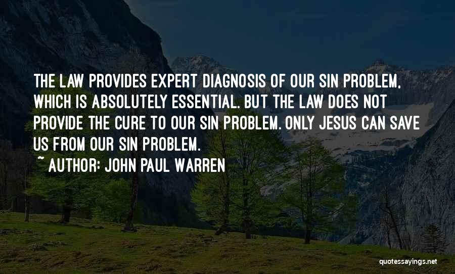 John Paul Warren Quotes: The Law Provides Expert Diagnosis Of Our Sin Problem, Which Is Absolutely Essential. But The Law Does Not Provide The