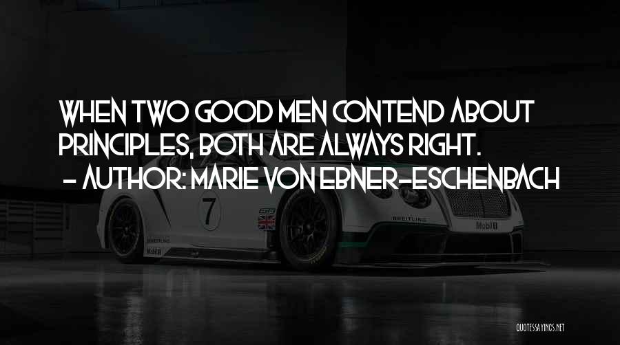 Marie Von Ebner-Eschenbach Quotes: When Two Good Men Contend About Principles, Both Are Always Right.