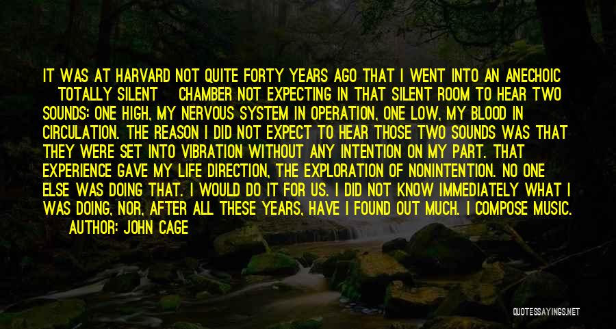 John Cage Quotes: It Was At Harvard Not Quite Forty Years Ago That I Went Into An Anechoic [totally Silent] Chamber Not Expecting