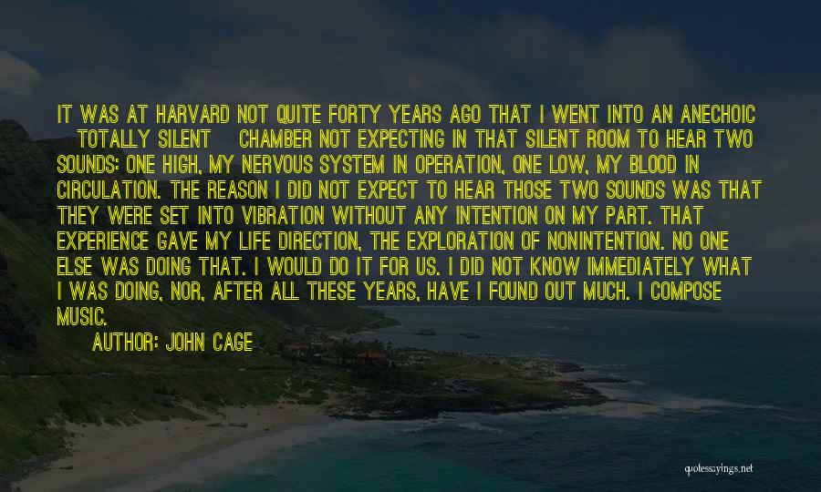 John Cage Quotes: It Was At Harvard Not Quite Forty Years Ago That I Went Into An Anechoic [totally Silent] Chamber Not Expecting