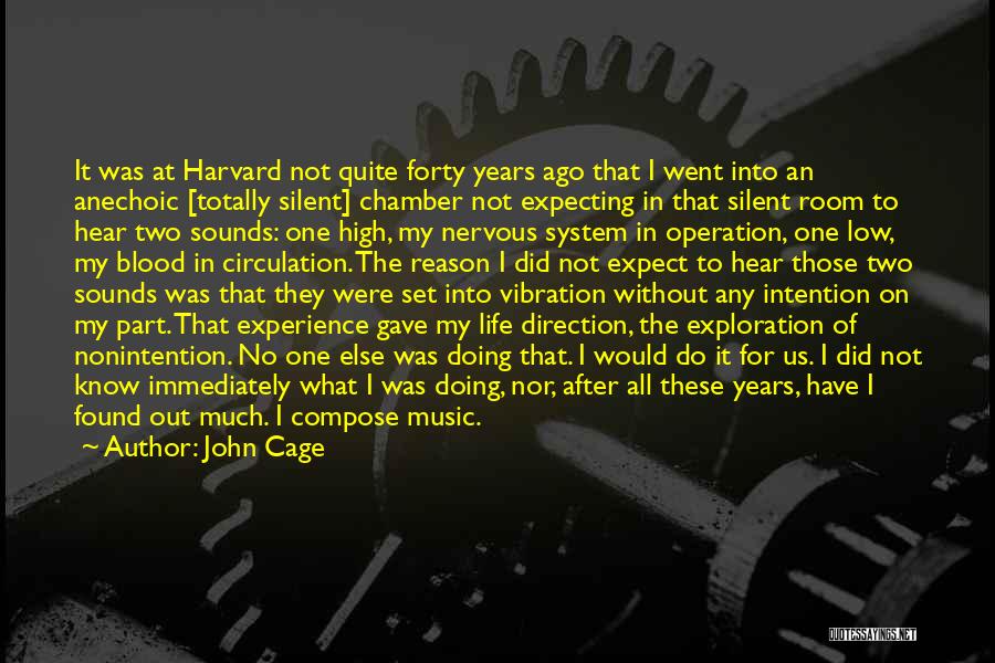 John Cage Quotes: It Was At Harvard Not Quite Forty Years Ago That I Went Into An Anechoic [totally Silent] Chamber Not Expecting