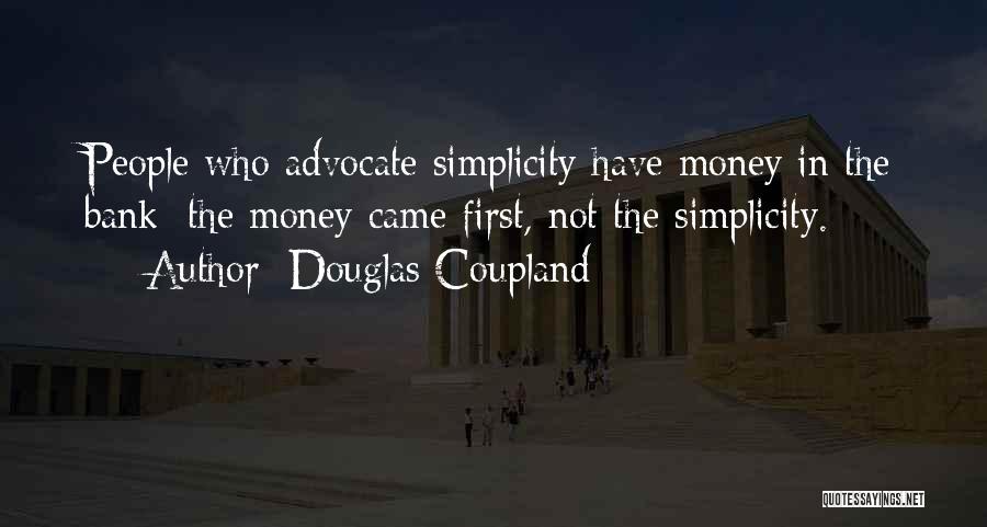 Douglas Coupland Quotes: People Who Advocate Simplicity Have Money In The Bank; The Money Came First, Not The Simplicity.