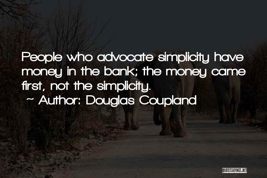 Douglas Coupland Quotes: People Who Advocate Simplicity Have Money In The Bank; The Money Came First, Not The Simplicity.