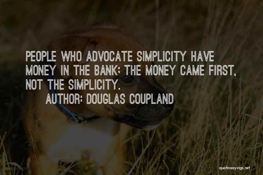 Douglas Coupland Quotes: People Who Advocate Simplicity Have Money In The Bank; The Money Came First, Not The Simplicity.