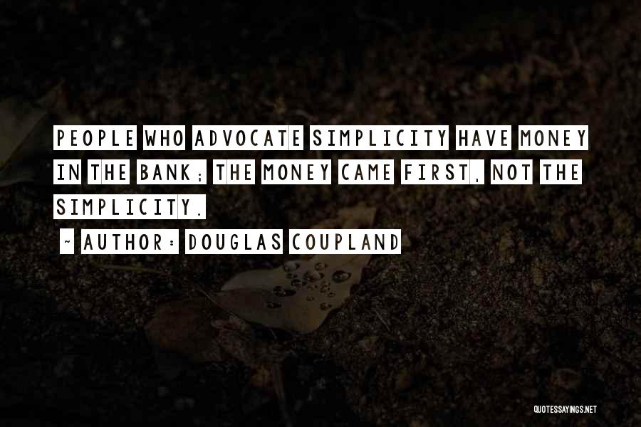 Douglas Coupland Quotes: People Who Advocate Simplicity Have Money In The Bank; The Money Came First, Not The Simplicity.