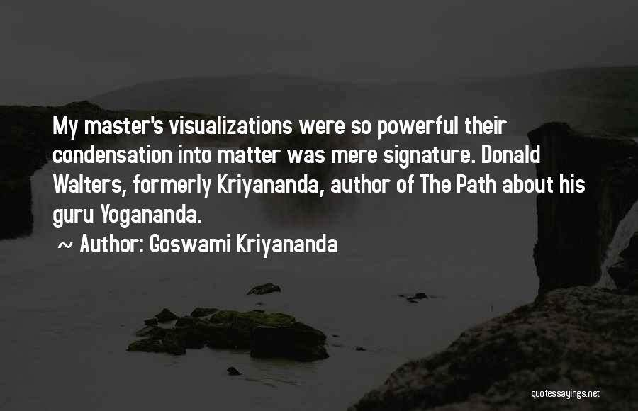 Goswami Kriyananda Quotes: My Master's Visualizations Were So Powerful Their Condensation Into Matter Was Mere Signature. Donald Walters, Formerly Kriyananda, Author Of The