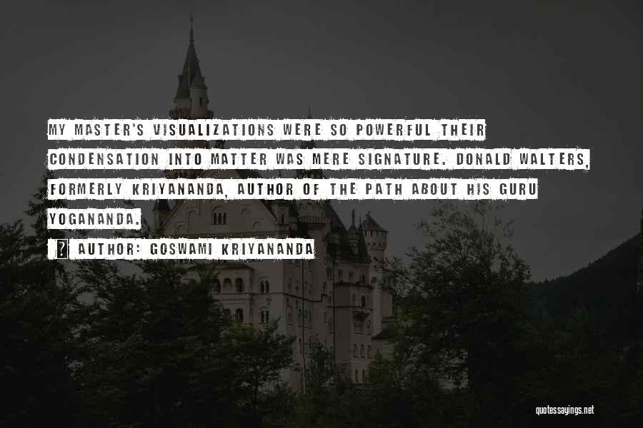 Goswami Kriyananda Quotes: My Master's Visualizations Were So Powerful Their Condensation Into Matter Was Mere Signature. Donald Walters, Formerly Kriyananda, Author Of The