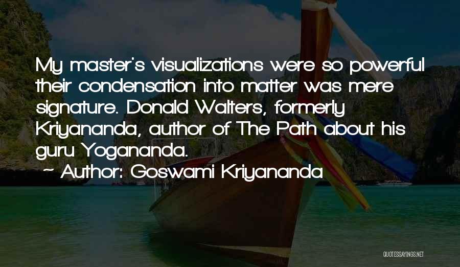 Goswami Kriyananda Quotes: My Master's Visualizations Were So Powerful Their Condensation Into Matter Was Mere Signature. Donald Walters, Formerly Kriyananda, Author Of The