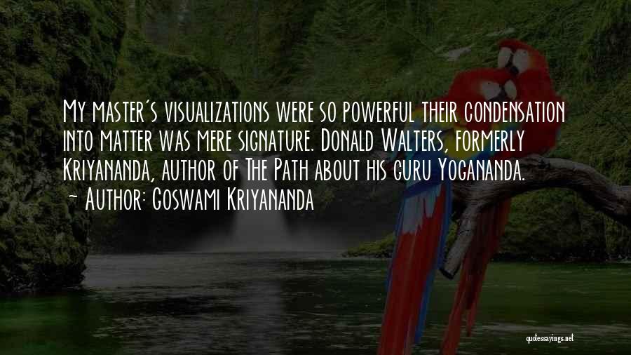 Goswami Kriyananda Quotes: My Master's Visualizations Were So Powerful Their Condensation Into Matter Was Mere Signature. Donald Walters, Formerly Kriyananda, Author Of The