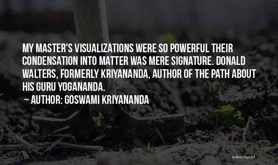 Goswami Kriyananda Quotes: My Master's Visualizations Were So Powerful Their Condensation Into Matter Was Mere Signature. Donald Walters, Formerly Kriyananda, Author Of The