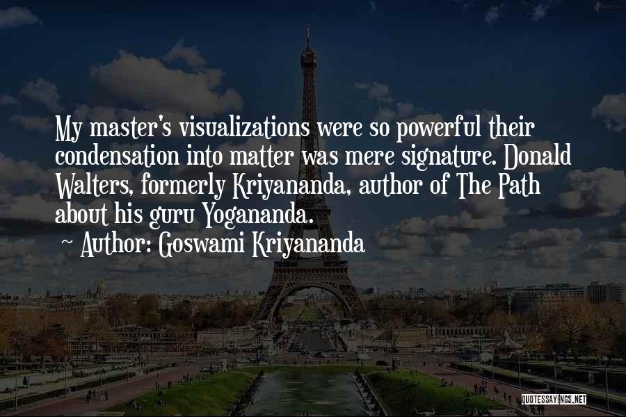 Goswami Kriyananda Quotes: My Master's Visualizations Were So Powerful Their Condensation Into Matter Was Mere Signature. Donald Walters, Formerly Kriyananda, Author Of The