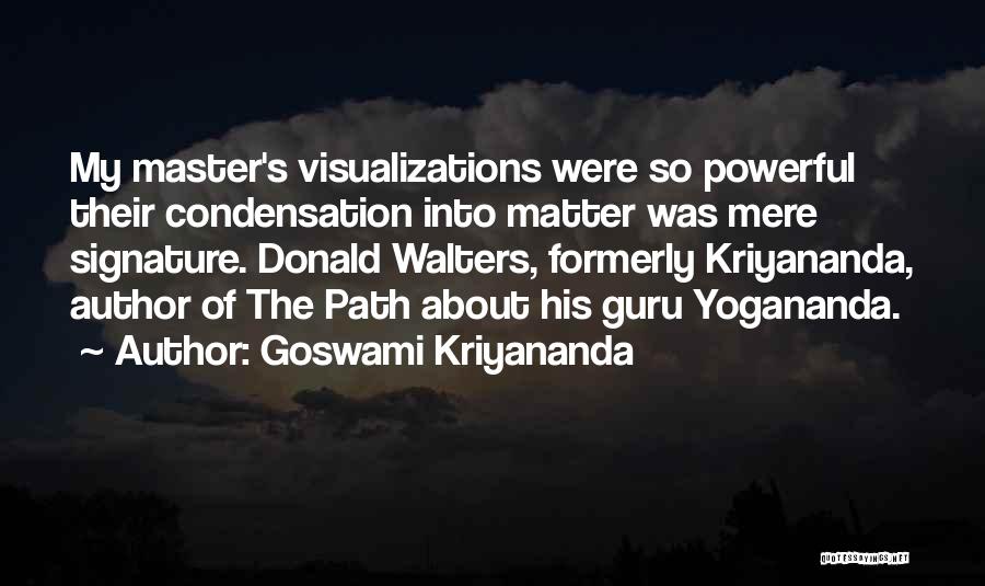 Goswami Kriyananda Quotes: My Master's Visualizations Were So Powerful Their Condensation Into Matter Was Mere Signature. Donald Walters, Formerly Kriyananda, Author Of The