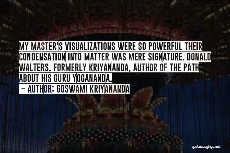 Goswami Kriyananda Quotes: My Master's Visualizations Were So Powerful Their Condensation Into Matter Was Mere Signature. Donald Walters, Formerly Kriyananda, Author Of The