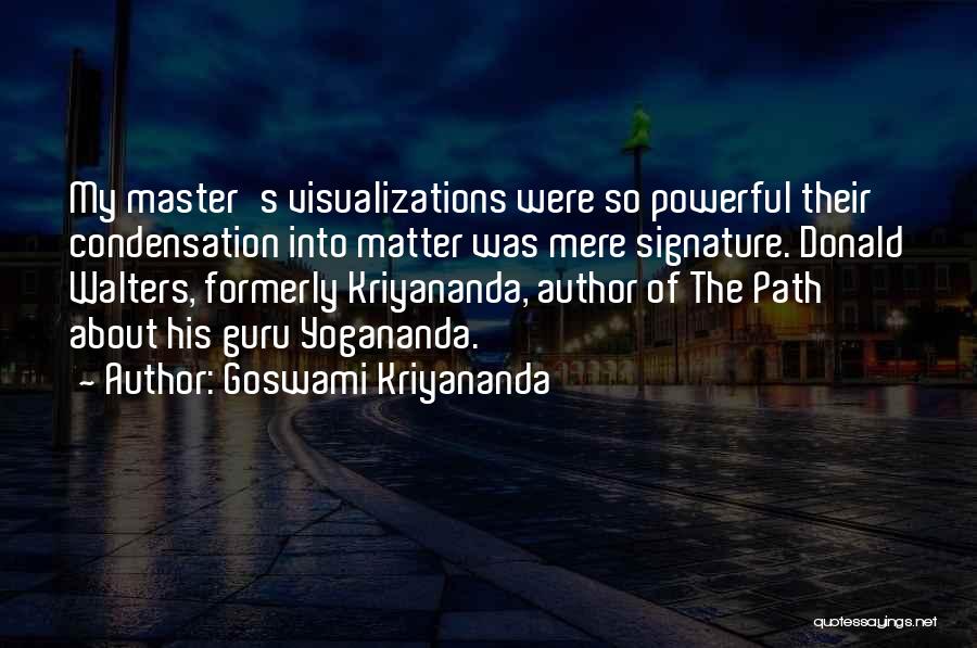 Goswami Kriyananda Quotes: My Master's Visualizations Were So Powerful Their Condensation Into Matter Was Mere Signature. Donald Walters, Formerly Kriyananda, Author Of The