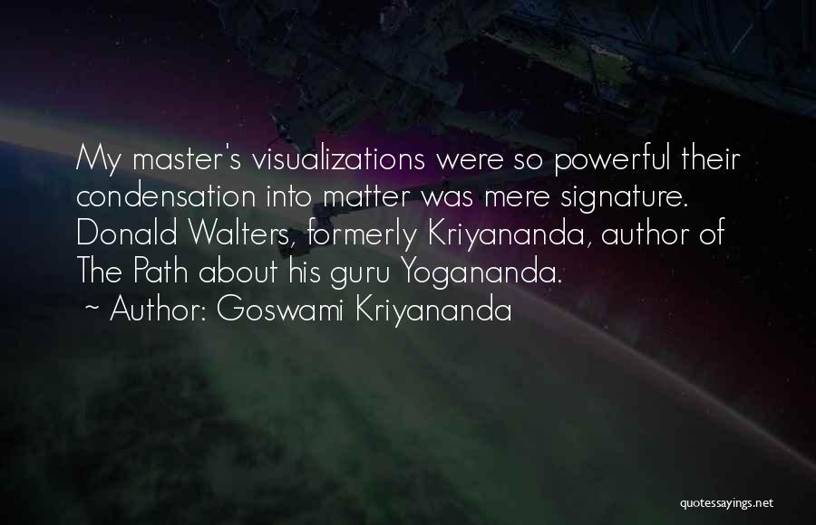 Goswami Kriyananda Quotes: My Master's Visualizations Were So Powerful Their Condensation Into Matter Was Mere Signature. Donald Walters, Formerly Kriyananda, Author Of The