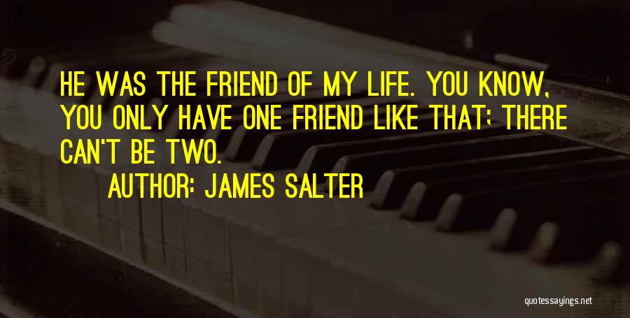 James Salter Quotes: He Was The Friend Of My Life. You Know, You Only Have One Friend Like That; There Can't Be Two.