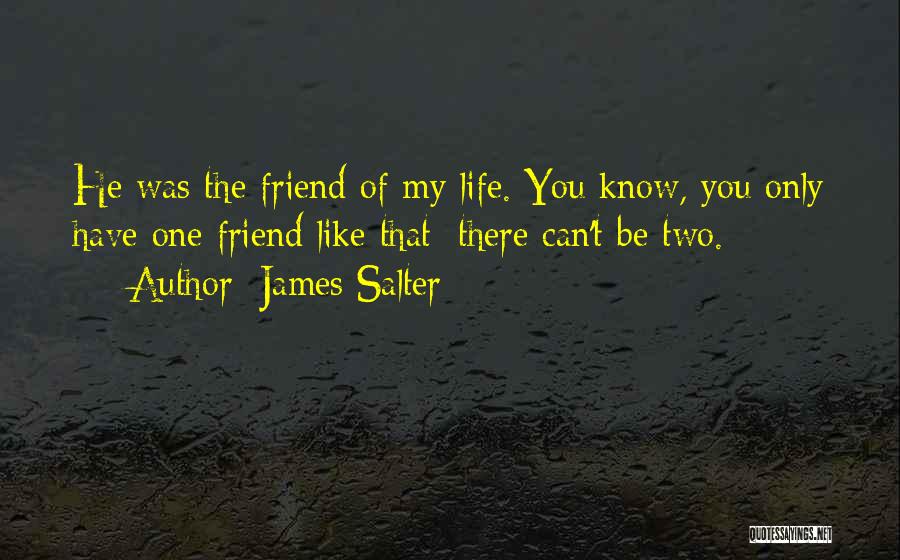 James Salter Quotes: He Was The Friend Of My Life. You Know, You Only Have One Friend Like That; There Can't Be Two.