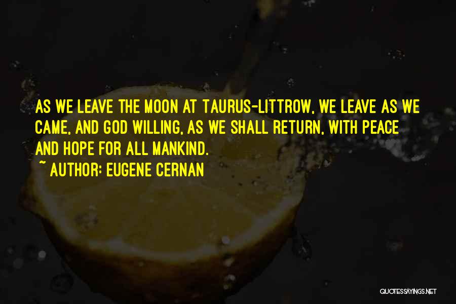 Eugene Cernan Quotes: As We Leave The Moon At Taurus-littrow, We Leave As We Came, And God Willing, As We Shall Return, With