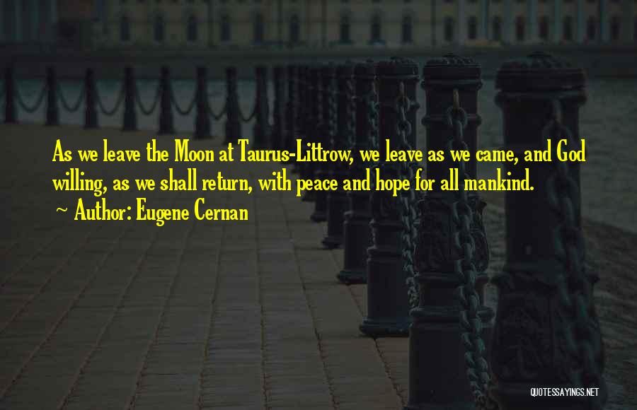 Eugene Cernan Quotes: As We Leave The Moon At Taurus-littrow, We Leave As We Came, And God Willing, As We Shall Return, With