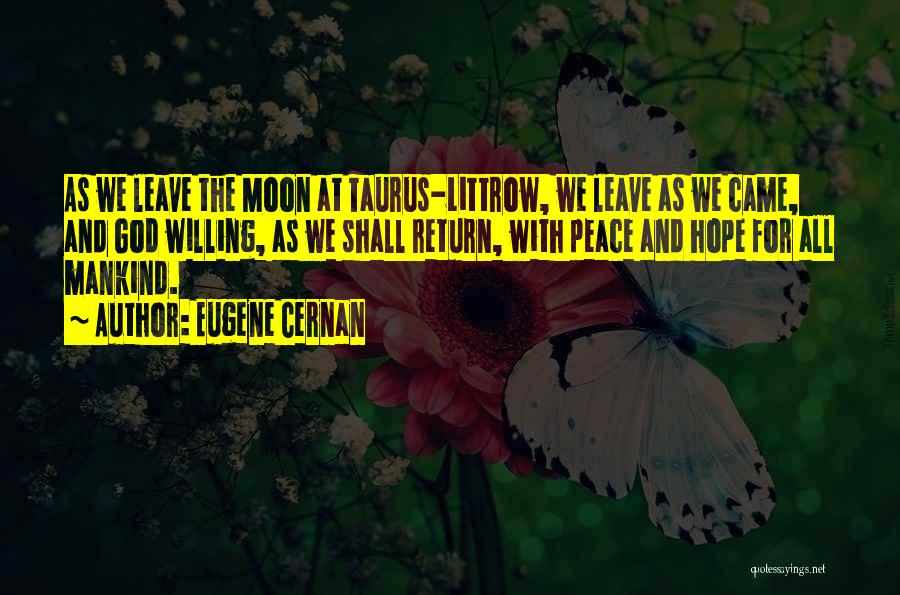 Eugene Cernan Quotes: As We Leave The Moon At Taurus-littrow, We Leave As We Came, And God Willing, As We Shall Return, With