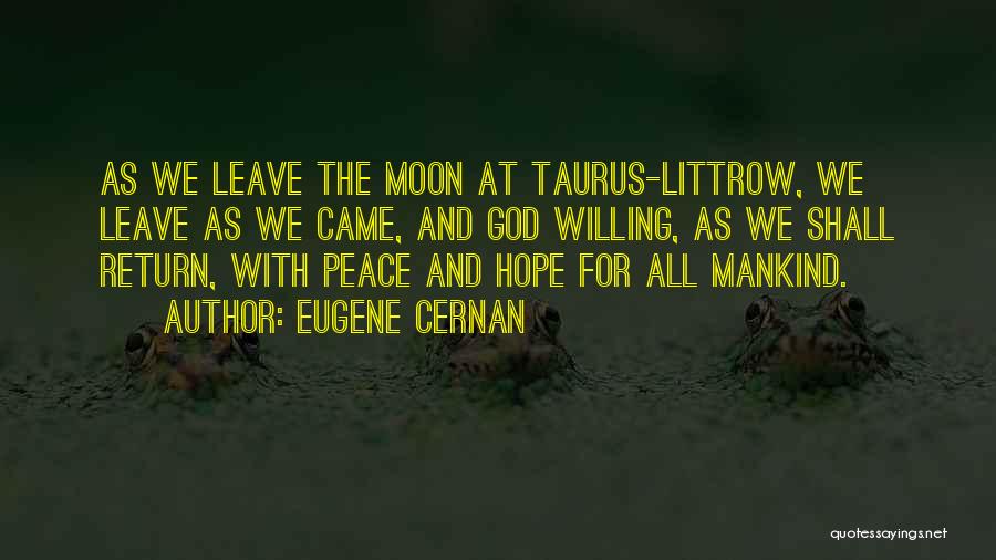 Eugene Cernan Quotes: As We Leave The Moon At Taurus-littrow, We Leave As We Came, And God Willing, As We Shall Return, With