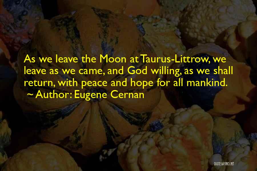 Eugene Cernan Quotes: As We Leave The Moon At Taurus-littrow, We Leave As We Came, And God Willing, As We Shall Return, With