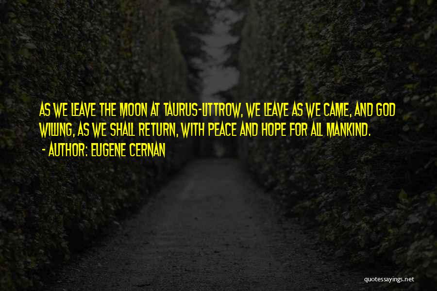 Eugene Cernan Quotes: As We Leave The Moon At Taurus-littrow, We Leave As We Came, And God Willing, As We Shall Return, With