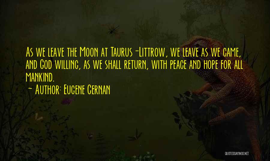 Eugene Cernan Quotes: As We Leave The Moon At Taurus-littrow, We Leave As We Came, And God Willing, As We Shall Return, With