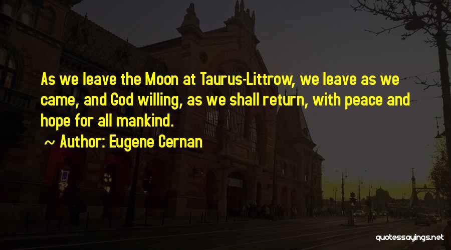 Eugene Cernan Quotes: As We Leave The Moon At Taurus-littrow, We Leave As We Came, And God Willing, As We Shall Return, With