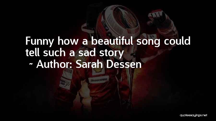 Sarah Dessen Quotes: Funny How A Beautiful Song Could Tell Such A Sad Story